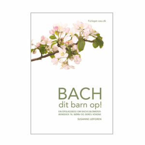 Bach dit barn op - Bachs Blomsterterapi